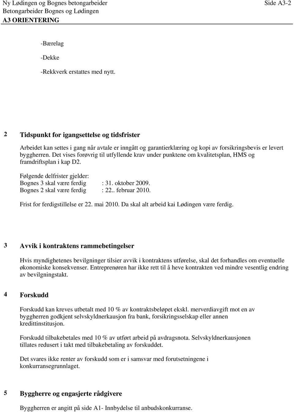 Det vises forøvrig til utfyllende krav under punktene om kvalitetsplan, HMS og framdriftsplan i kap D2. Følgende delfrister gjelder: Bognes 3 skal være ferdig : 31. oktober 2009.