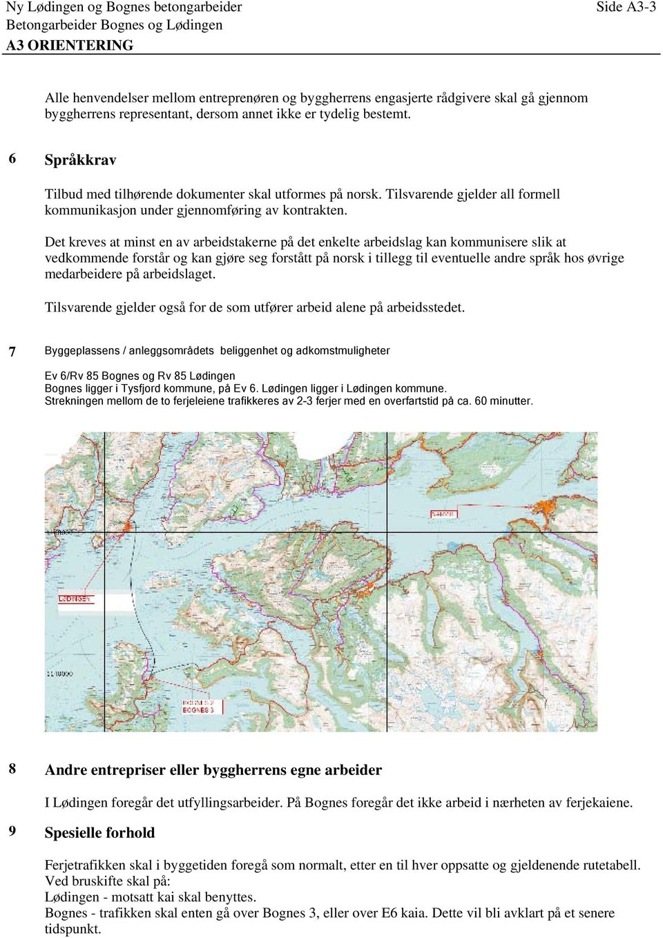 Det kreves at minst en av arbeidstakerne på det enkelte arbeidslag kan kommunisere slik at vedkommende forstår og kan gjøre seg forstått på norsk i tillegg til eventuelle andre språk hos øvrige