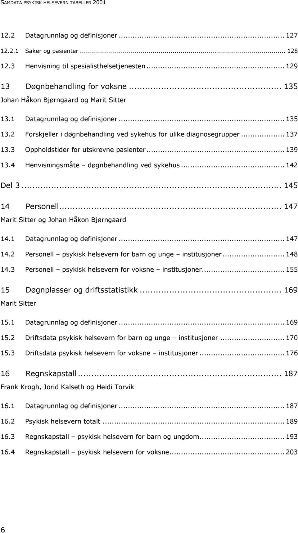 3 Oppholdstider for utskrevne pasienter... 139 13.4 Henvisningsmåte døgnbehandling ved sykehus... 142 Del 3... 145 14 Personell... 147 Marit Sitter og Johan Håkon Bjørngaard 14.