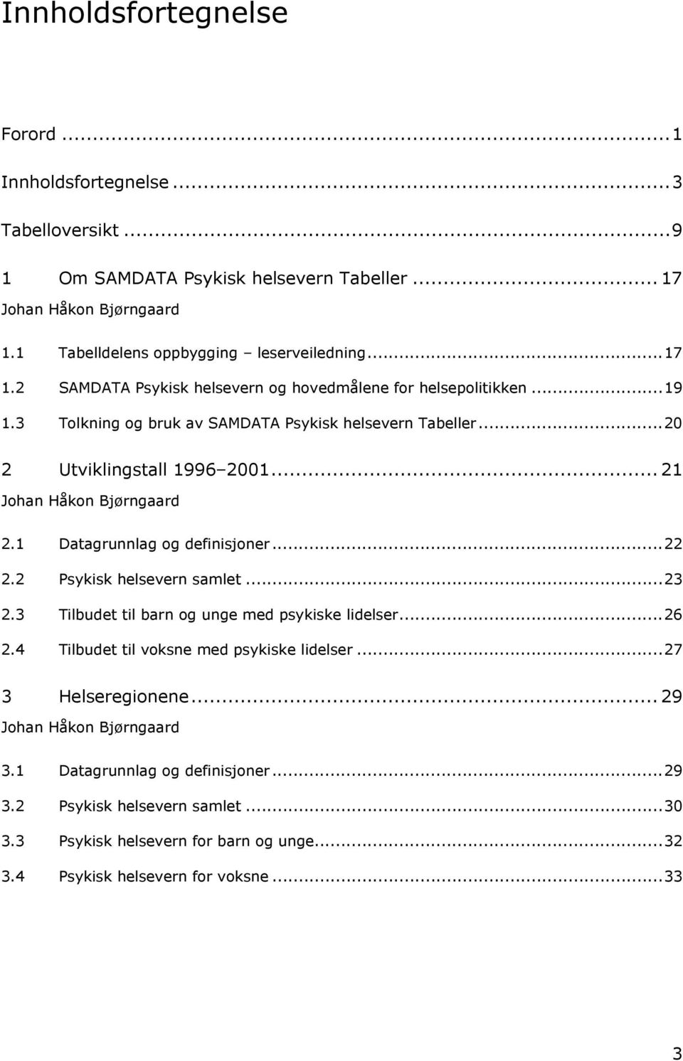 .. 21 Johan Håkon Bjørngaard 2.1 Datagrunnlag og definisjoner...22 2.2 Psykisk helsevern samlet...23 2.3 Tilbudet til barn og unge med psykiske lidelser...26 2.