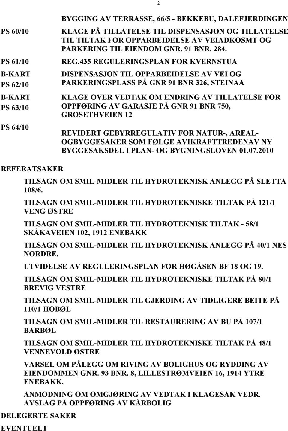 435 REGULERINGSPLAN FOR KVERNSTUA DISPENSASJON TIL OPPARBEIDELSE AV VEI OG PARKERINGSPLASS PÅ GNR 91 BNR 326, STEINAA KLAGE OVER VEDTAK OM ENDRING AV TILLATELSE FOR OPPFØRING AV GARASJE PÅ GNR 91 BNR