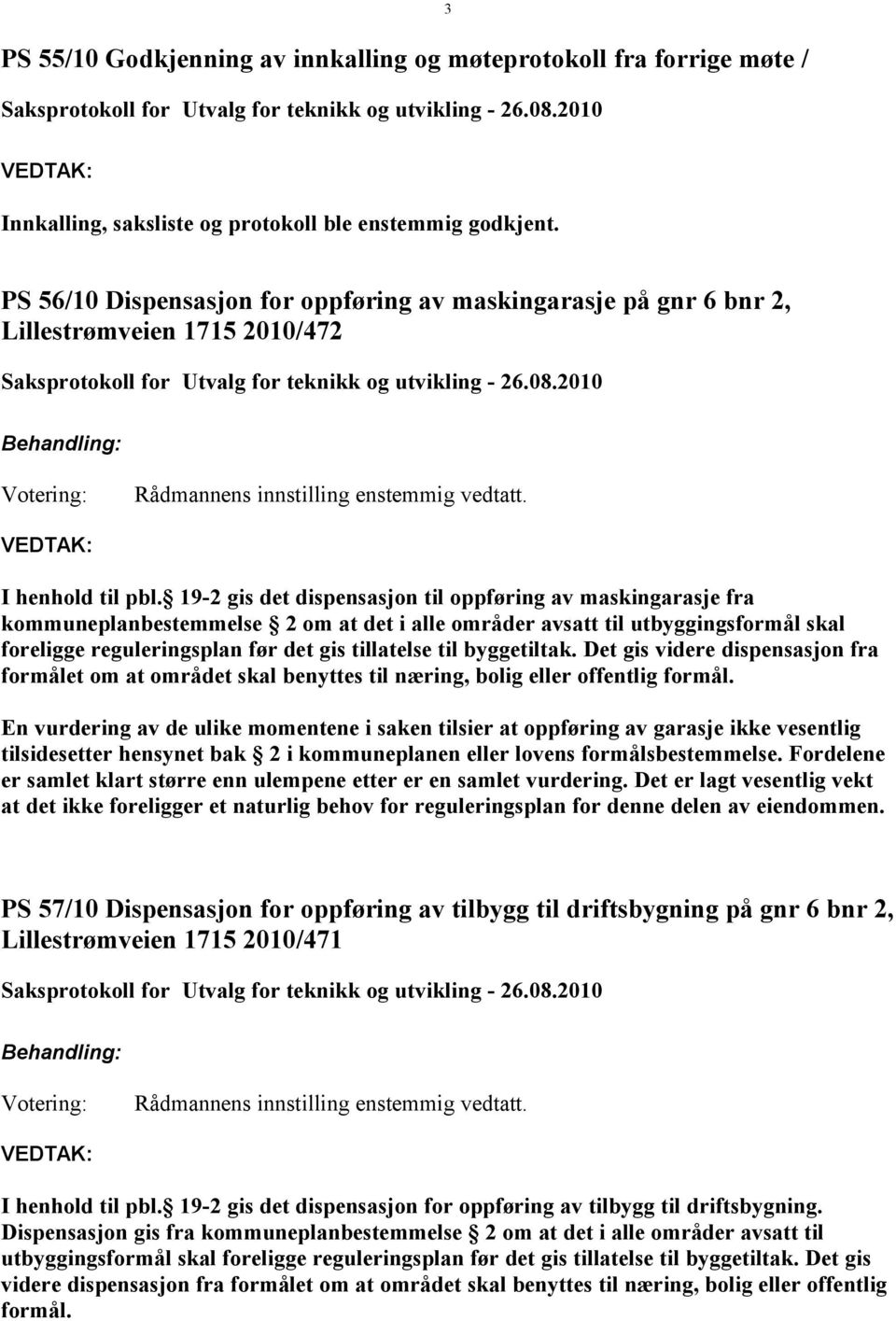 19-2 gis det dispensasjon til oppføring av maskingarasje fra kommuneplanbestemmelse 2 om at det i alle områder avsatt til utbyggingsformål skal foreligge reguleringsplan før det gis tillatelse til