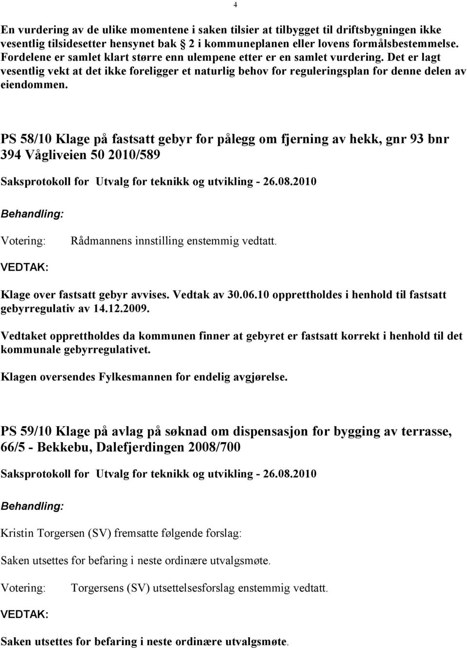 PS 58/10 Klage på fastsatt gebyr for pålegg om fjerning av hekk, gnr 93 bnr 394 Vågliveien 50 2010/589 Klage over fastsatt gebyr avvises. Vedtak av 30.06.