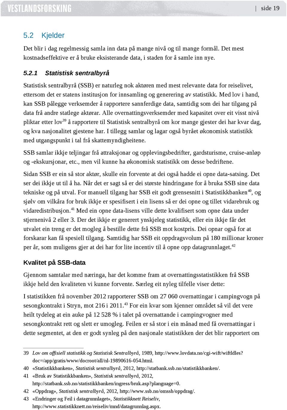 1 Statistisk sentralbyrå Statistisk sentralbyrå (SSB) er naturleg nok aktøren med mest relevante data for reiselivet, ettersom det er statens institusjon for innsamling og generering av statistikk.