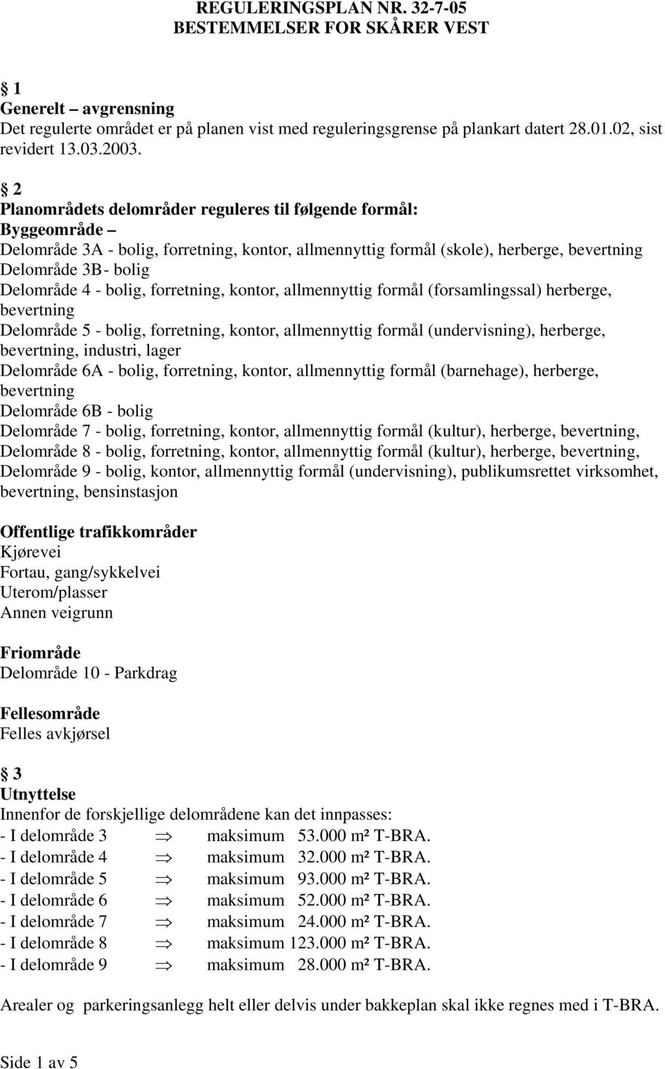 bolig, forretning, kontor, allmennyttig formål (forsamlingssal) herberge, bevertning Delområde 5 - bolig, forretning, kontor, allmennyttig formål (undervisning), herberge, bevertning, industri, lager