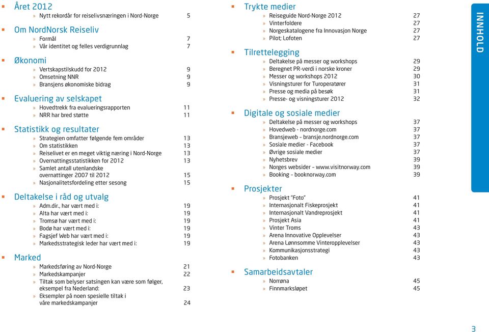 Reiselivet er en meget viktig næring i Nord-Norge 13 Overnattingsstatistikken for 2012 13 Samlet antall utenlandske overnattinger 2007 til 2012 15 Nasjonalitetsfordeling etter sesong 15 Deltakelse i