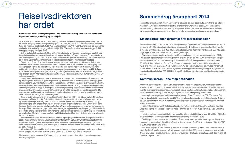 Statistikkene viser til vekst i ferie- og fritidsmarkedet med hele 28 486 hotellgjestedøgn (+6,7%) fra 2013, mens kurs- og konferansemarkedet viser en kraftig nedgang på -11 284 (-9,3%).