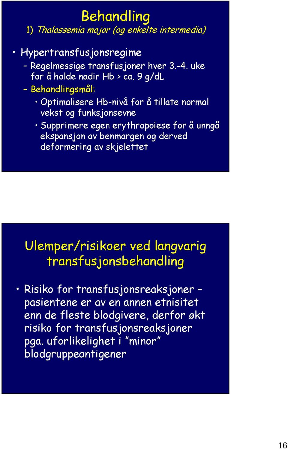 9 g/dl Behandlingsmål: Optimalisere Hb-nivå for å tillate normal vekst og funksjonsevne Supprimere egen erythropoiese for å unngå ekspansjon av