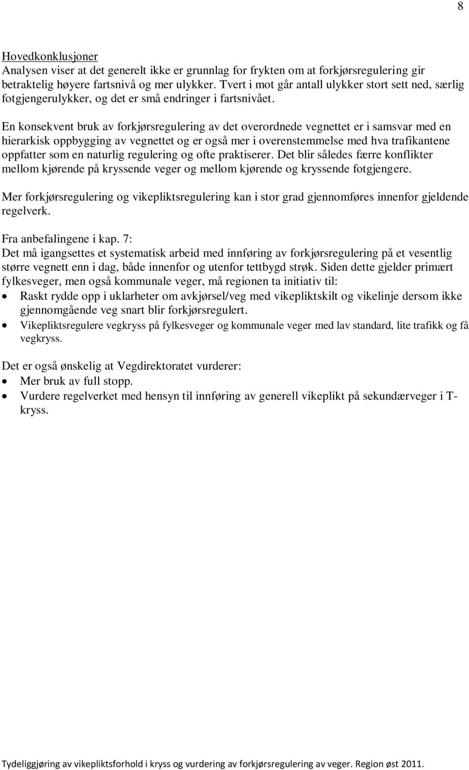 En konsekvent bruk av forkjørsregulering av det overordnede vegnettet er i samsvar med en hierarkisk oppbygging av vegnettet og er også mer i overenstemmelse med hva trafikantene oppfatter som en