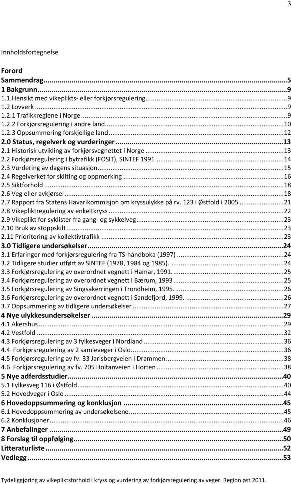 2 Forkjørsregulering i bytrafikk (FOSIT), SINTEF 1991... 14 2.3 Vurdering av dagens situasjon... 15 2.4 Regelverket for skilting og oppmerking... 16 2.5 Siktforhold... 18 2.6 Veg eller avkjørsel.