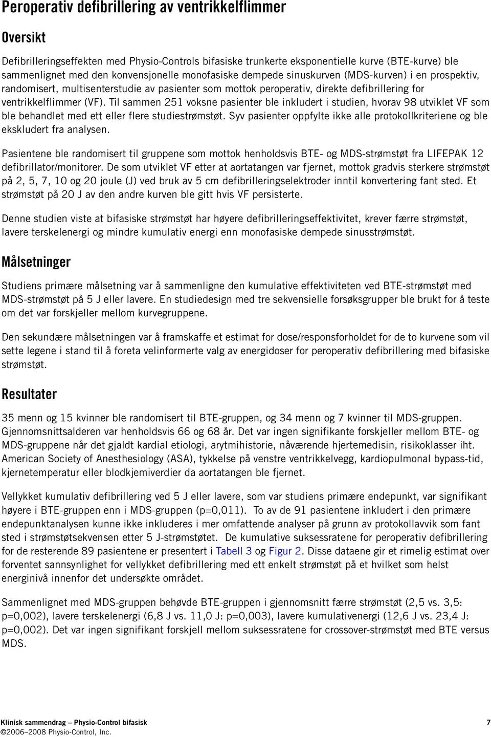 Til sammen 251 voksne pasienter ble inkludert i studien, hvorav 98 utviklet VF som ble behandlet med ett eller flere studiestrømstøt.