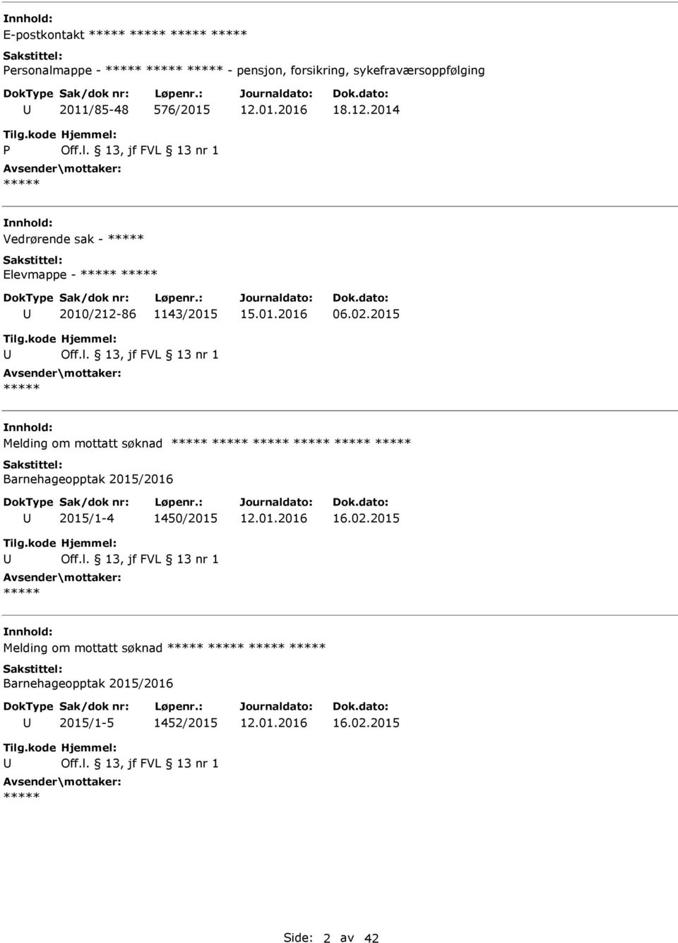 2015 ***** Melding om mottatt søknad ***** ***** ***** ***** ***** ***** Barnehageopptak 2015/2016 2015/1-4 1450/2015 16.