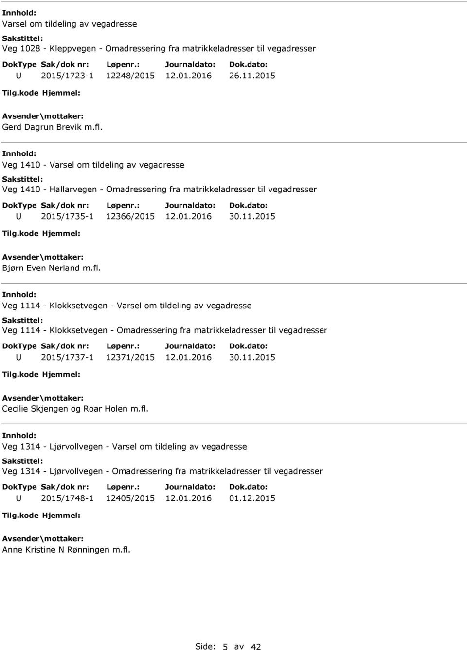 Veg 1114 - Klokksetvegen - Varsel om tildeling av vegadresse Veg 1114 - Klokksetvegen - Omadressering fra matrikkeladresser til vegadresser 2015/1737-1 12371/2015 30.11.2015 Cecilie Skjengen og Roar Holen m.