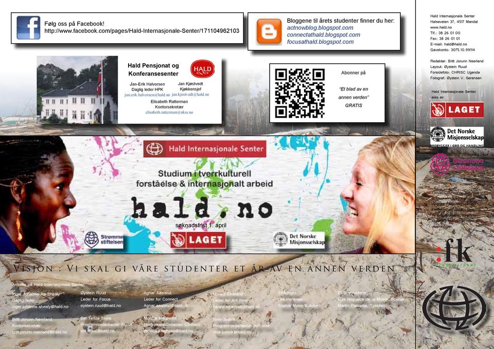 blogspot.com Abonner på Et blad av en annen verden GRATIS Hald Internasjonale Senter Halseveien 37, 4517 Mandal www.hald.no Tlf.: 38 26 01 00 Fax: 38 26 01 01 E-mail: hald@hald.no Gavekonto: 3075.10.