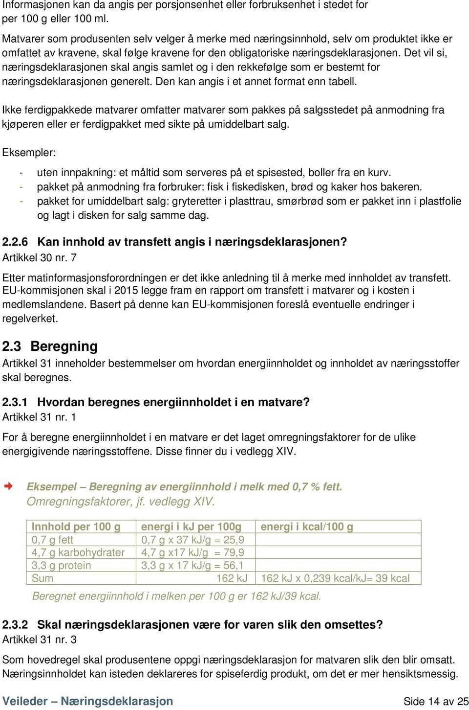 Det vil si, næringsdeklarasjonen skal angis samlet og i den rekkefølge som er bestemt for næringsdeklarasjonen generelt. Den kan angis i et annet format enn tabell.