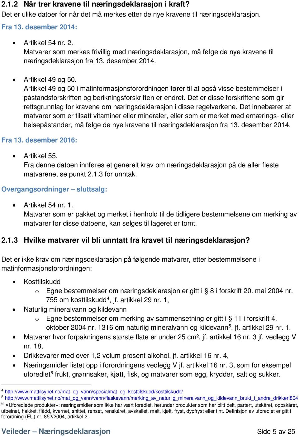 Artikkel 49 og 50 i matinformasjonsforordningen fører til at også visse bestemmelser i påstandsforskriften og berikningsforskriften er endret.