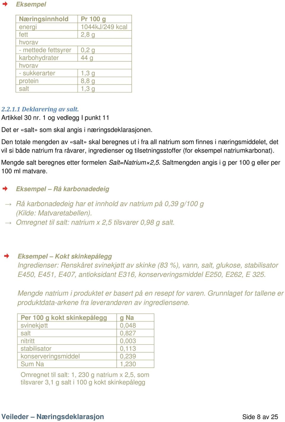 Den totale mengden av «salt» skal beregnes ut i fra all natrium som finnes i næringsmiddelet, det vil si både natrium fra råvarer, ingredienser og tilsetningsstoffer (for eksempel natriumkarbonat).