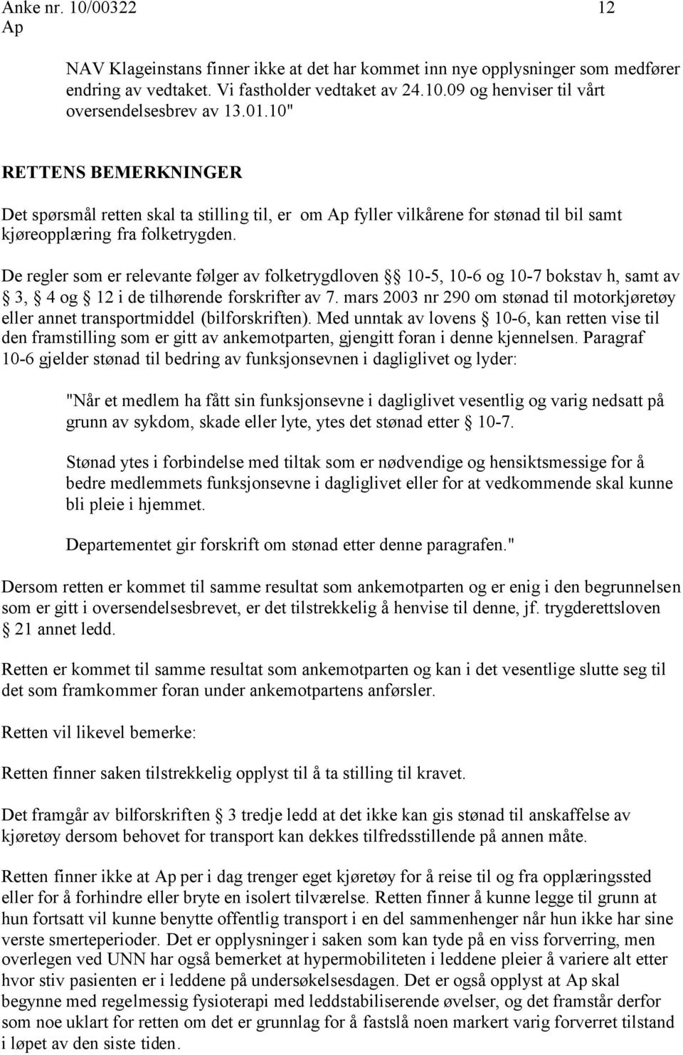 De regler som er relevante følger av folketrygdloven 10-5, 10-6 og 10-7 bokstav h, samt av 3, 4 og 12 i de tilhørende forskrifter av 7.