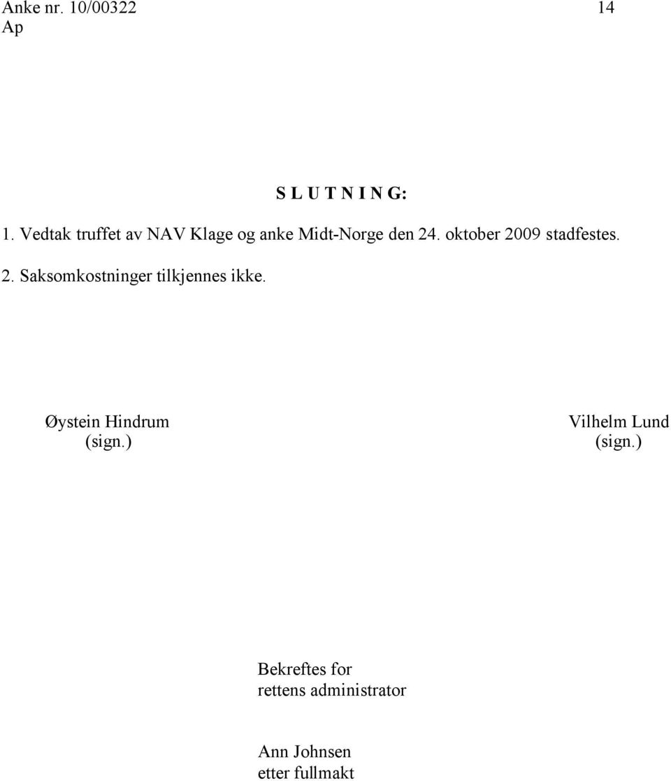 oktober 2009 stadfestes. 2. Saksomkostninger tilkjennes ikke.