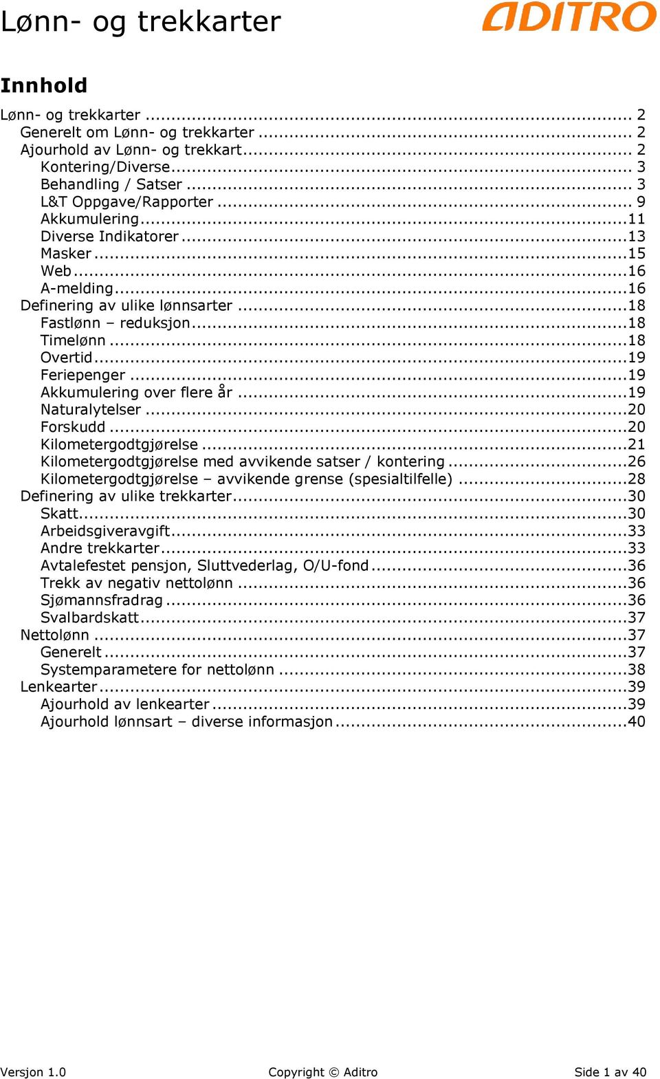 ..19 Naturalytelser...20 Forskudd...20 Kilometergodtgjørelse...21 Kilometergodtgjørelse med avvikende satser / kontering...26 Kilometergodtgjørelse avvikende grense (spesialtilfelle).