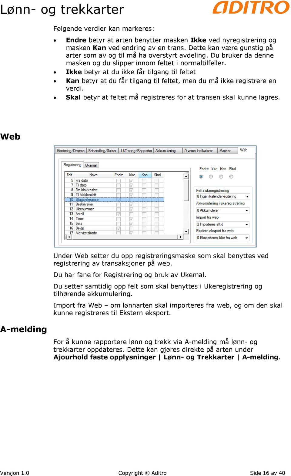 Ikke betyr at du ikke får tilgang til feltet Kan betyr at du får tilgang til feltet, men du må ikke registrere en verdi. Skal betyr at feltet må registreres for at transen skal kunne lagres.