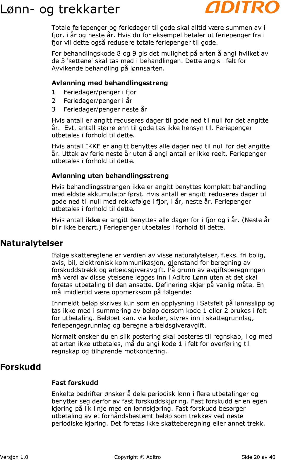 For behandlingskode 8 og 9 gis det mulighet på arten å angi hvilket av de 3 'settene' skal tas med i behandlingen. Dette angis i felt for Avvikende behandling på lønnsarten.