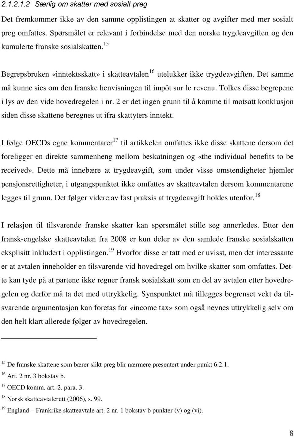 Det samme må kunne sies om den franske henvisningen til impôt sur le revenu. Tolkes disse begrepene i lys av den vide hovedregelen i nr.