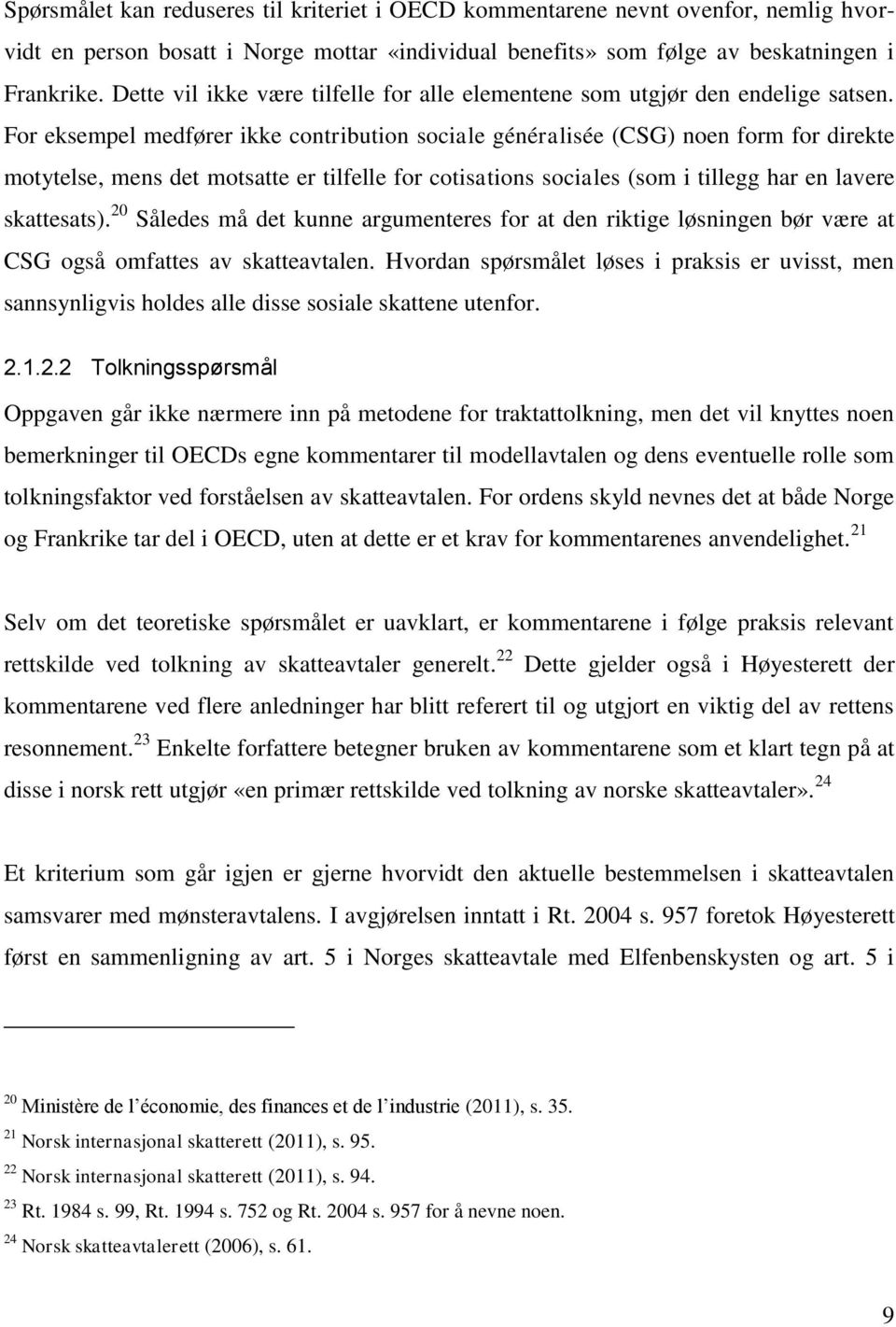 For eksempel medfører ikke contribution sociale généralisée (CSG) noen form for direkte motytelse, mens det motsatte er tilfelle for cotisations sociales (som i tillegg har en lavere skattesats).