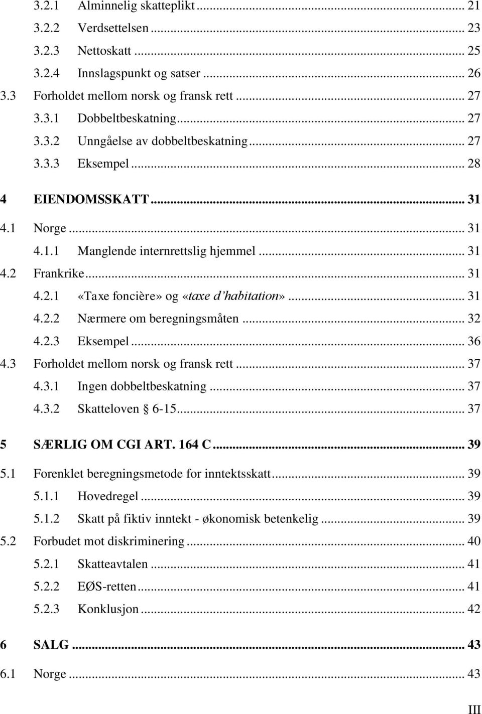 .. 32 4.2.3 Eksempel... 36 4.3 Forholdet mellom norsk og fransk rett... 37 4.3.1 Ingen dobbeltbeskatning... 37 4.3.2 Skatteloven 6-15... 37 5 SÆRLIG OM CGI ART. 164 C... 39 5.