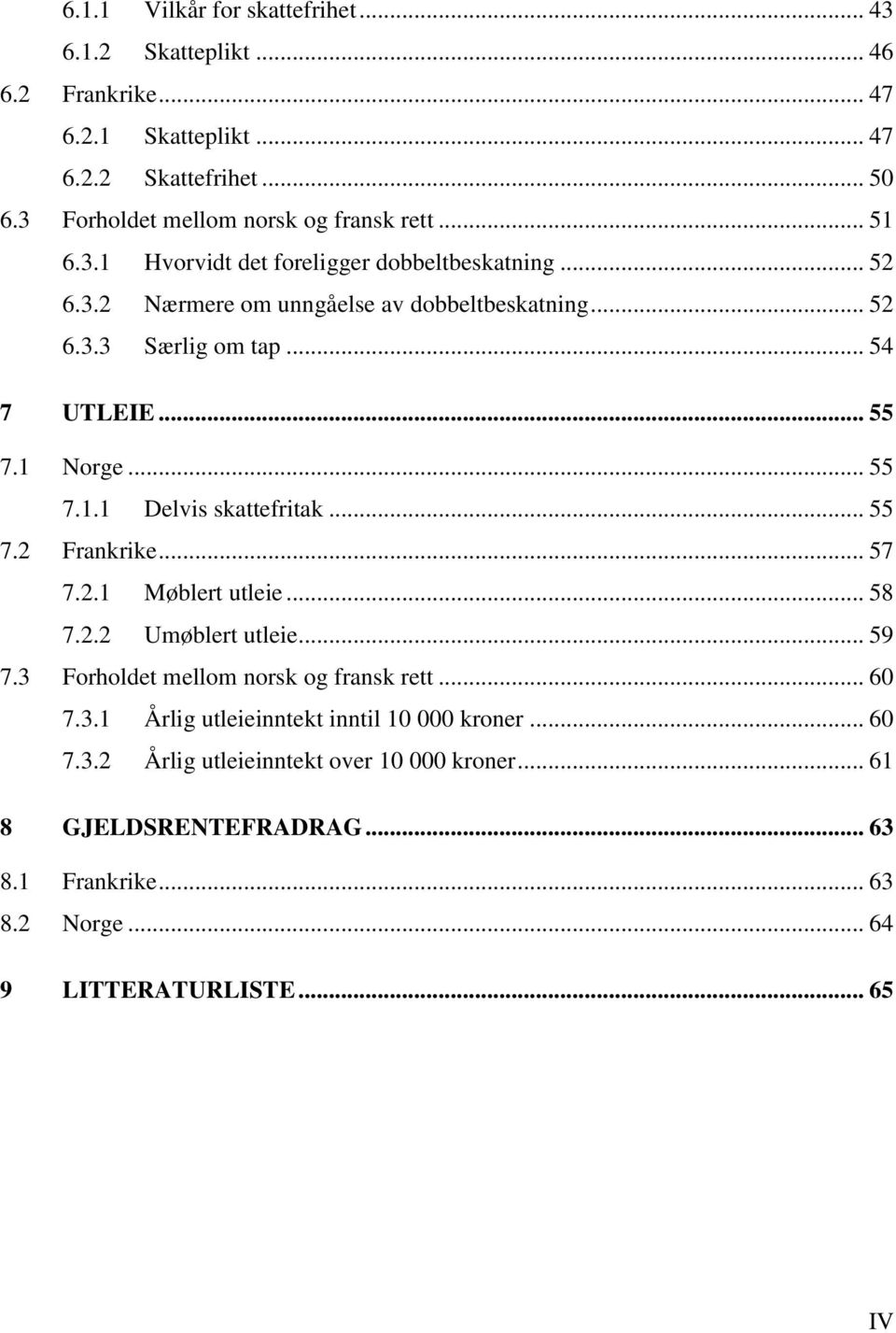 .. 55 7.2 Frankrike... 57 7.2.1 Møblert utleie... 58 7.2.2 Umøblert utleie... 59 7.3 Forholdet mellom norsk og fransk rett... 60 7.3.1 Årlig utleieinntekt inntil 10 000 kroner.