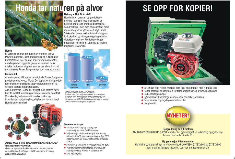 Berema AS er eneimportør i Norge av de originale Power Equipment produktene fra Honda Motor Co. Japan. Originalproduktene med den anerkjente toppventilerte motoren fra verdens største motorprodusent.