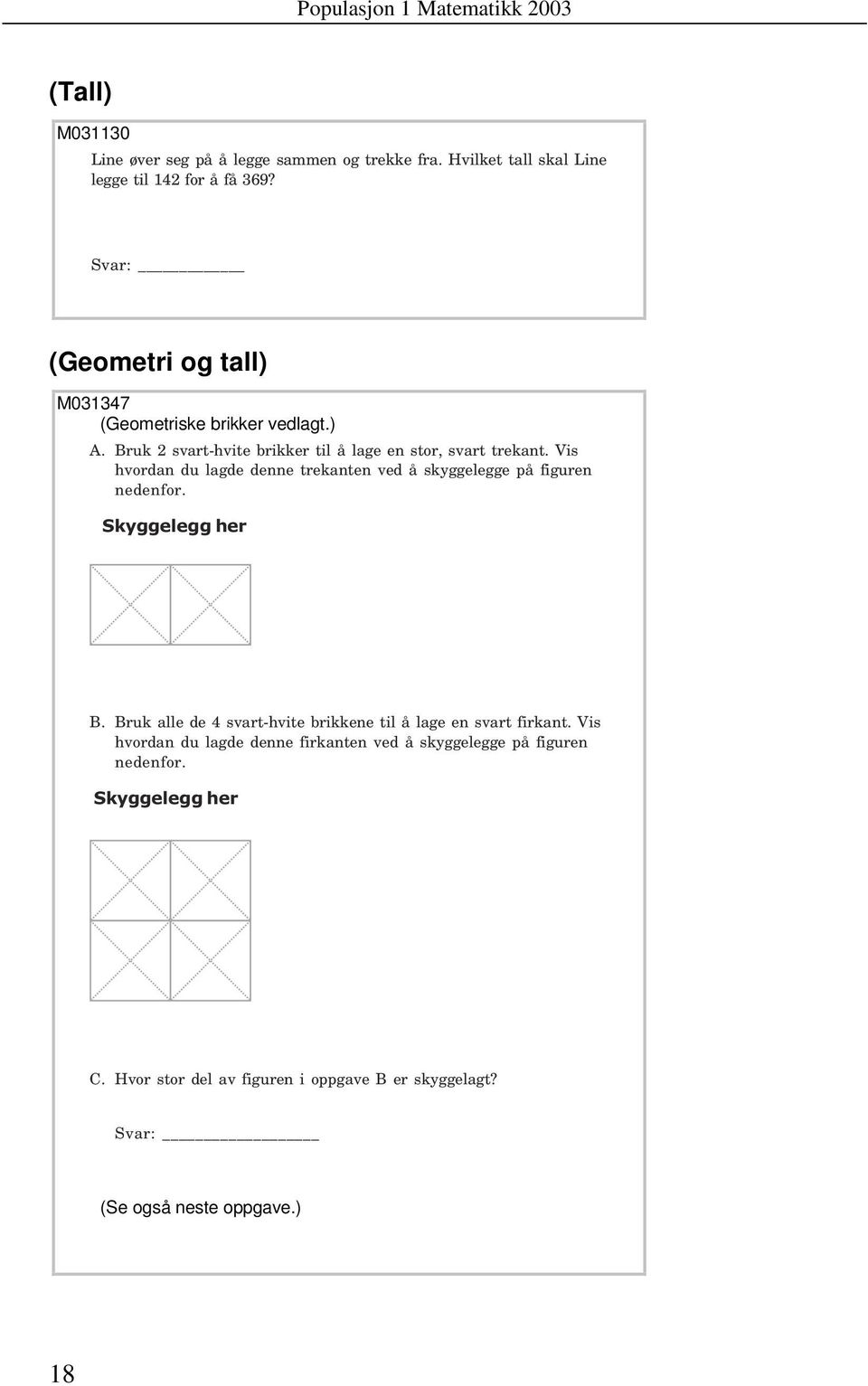 Vis hvorn u lge enne treknten ve å skyggelegge på figuren neenfor. Skyggelegg her B.