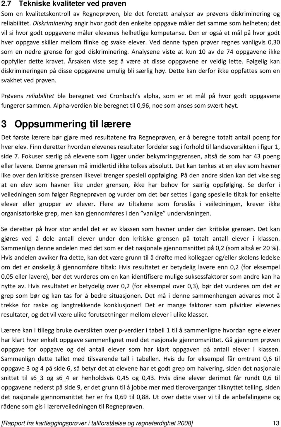 Den er også et mål på hvor godt hver oppgave skiller mellom flinke og svake elever. Ved denne typen prøver regnes vanligvis 0,30 som en nedre grense for god diskriminering.