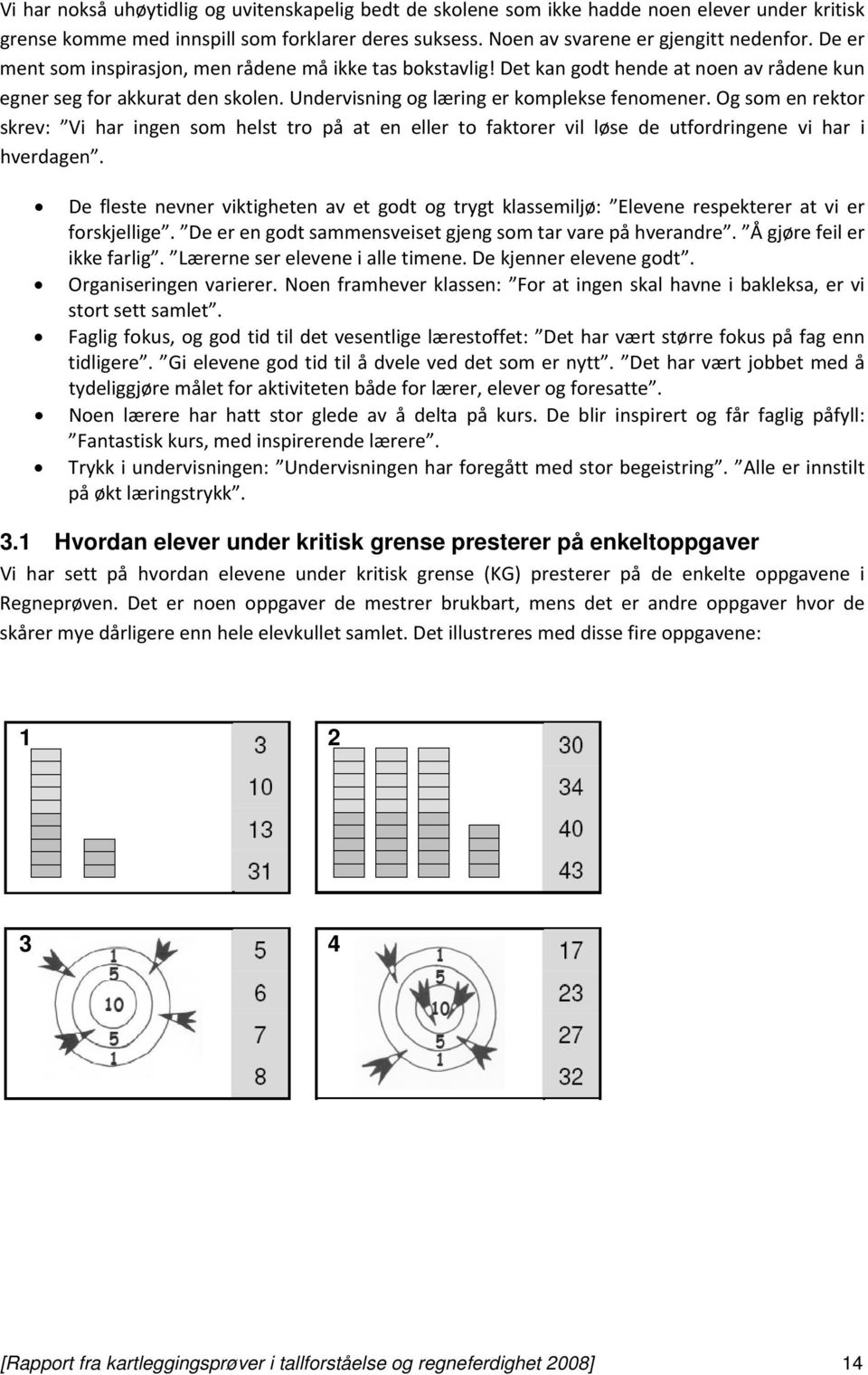 Og som en rektor skrev: Vi har ingen som helst tro på at en eller to faktorer vil løse de utfordringene vi har i hverdagen.