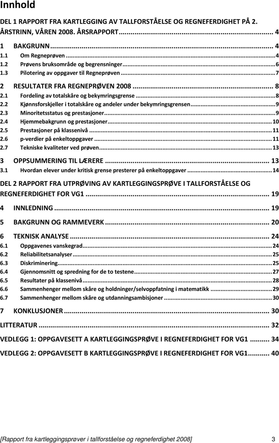 .. 9 2.3 Minoritetsstatus og prestasjoner... 9 2.4 Hjemmebakgrunn og prestasjoner... 10 2.5 Prestasjoner på klassenivå... 11 2.6 p verdier på enkeltoppgaver... 11 2.7 Tekniske kvaliteter ved prøven.