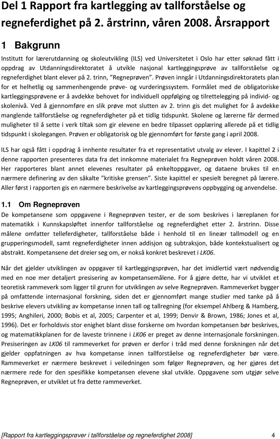 tallforståelse og regneferdighet blant elever på 2. trinn, Regneprøven. Prøven inngår i Utdanningsdirektoratets plan for et helhetlig og sammenhengende prøve og vurderingssystem.