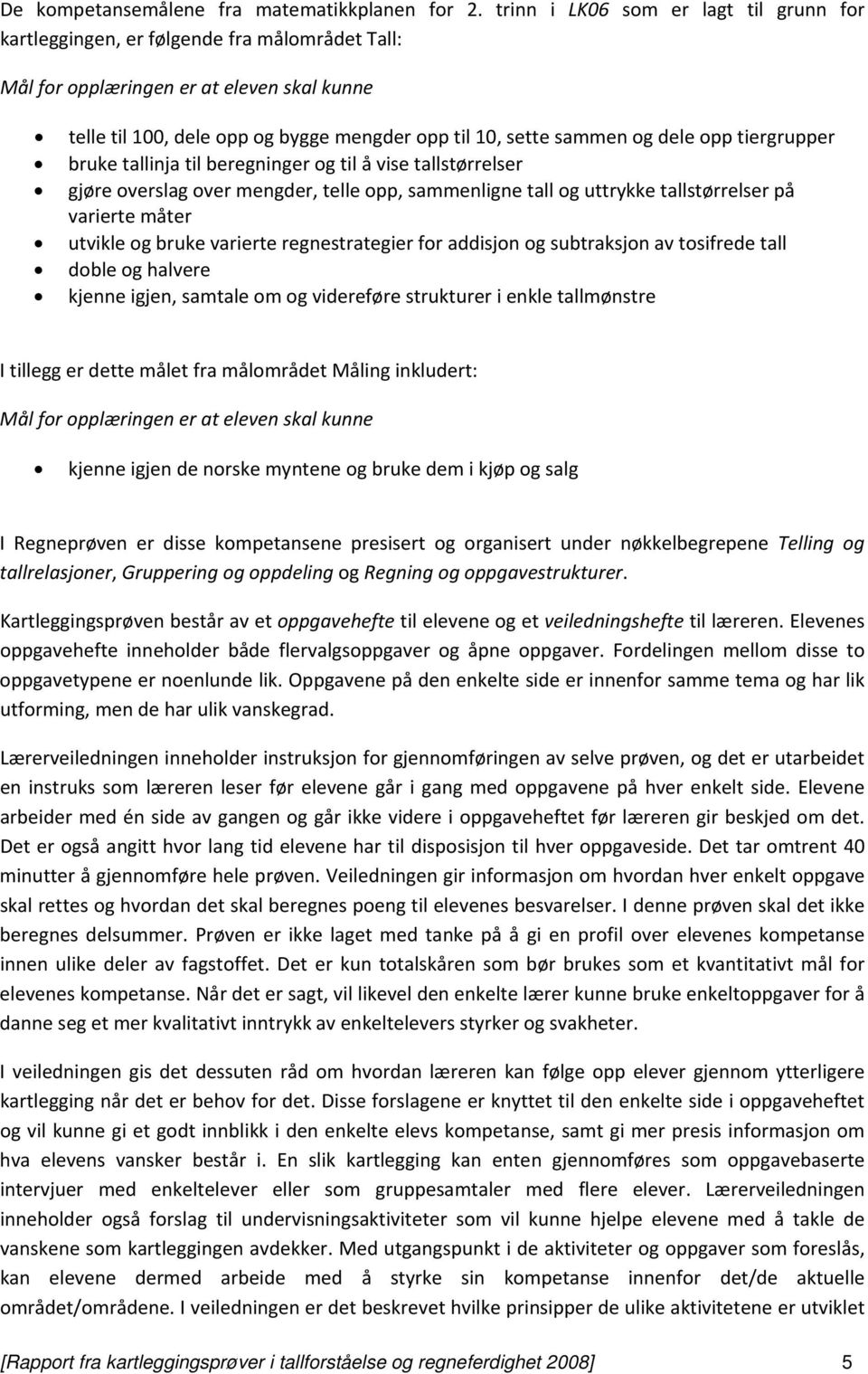 dele opp tiergrupper bruke tallinja til beregninger og til å vise tallstørrelser gjøre overslag over mengder, telle opp, sammenligne tall og uttrykke tallstørrelser på varierte måter utvikle og bruke