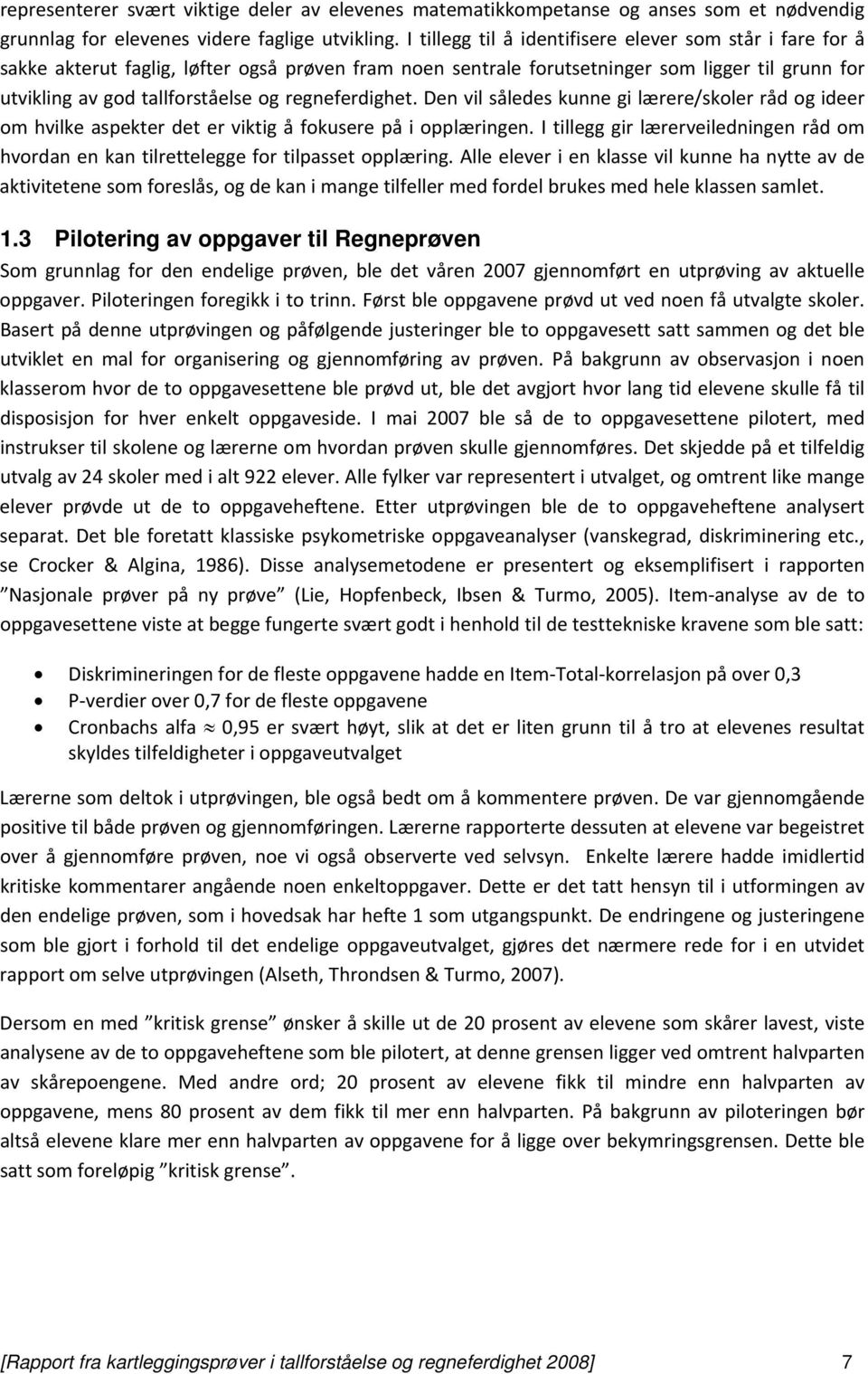 regneferdighet. Den vil således kunne gi lærere/skoler råd og ideer om hvilke aspekter det er viktig å fokusere på i opplæringen.