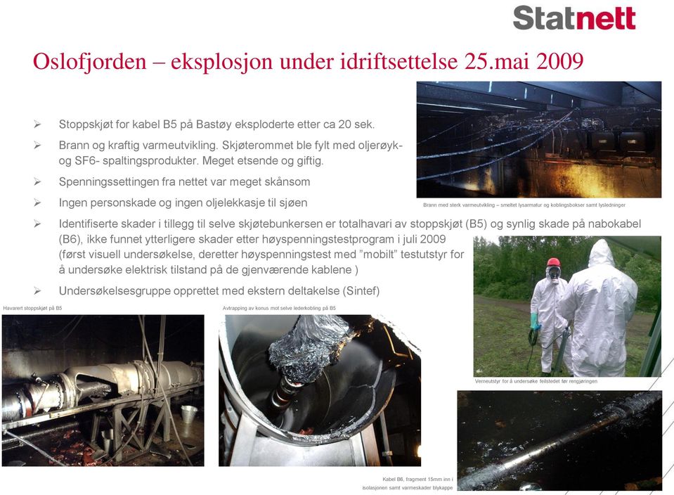 Spenningssettingen fra nettet var meget skånsom Ingen personskade og ingen oljelekkasje til sjøen Brann med sterk varmeutvikling smeltet lysarmatur og koblingsbokser samt lysledninger Identifiserte