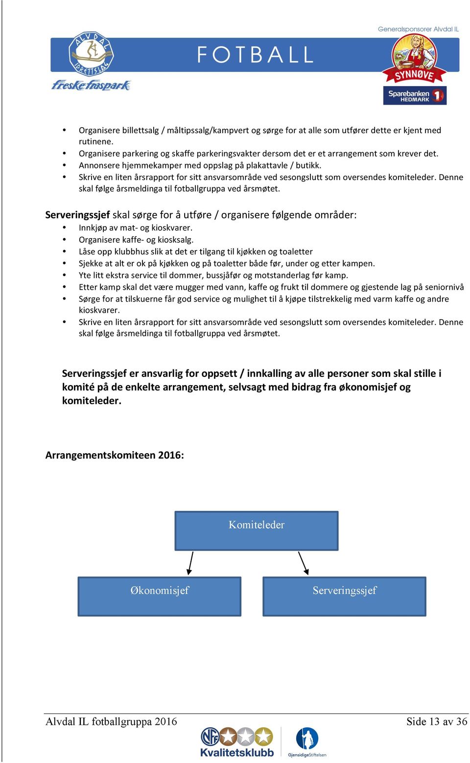 Denne skal følge årsmeldinga til fotballgruppa ved årsmøtet. Serveringssjef skal sørge for å utføre / organisere følgende områder: Innkjøp av mat- og kioskvarer. Organisere kaffe- og kiosksalg.