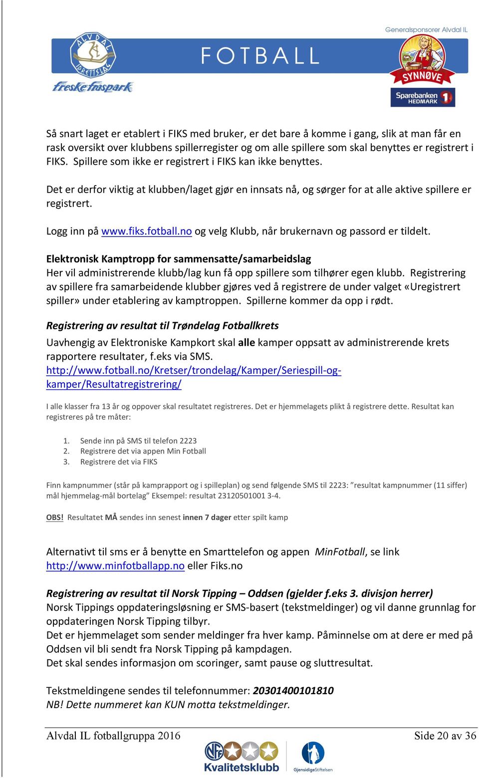 no og velg Klubb, når brukernavn og passord er tildelt. Elektronisk Kamptropp for sammensatte/samarbeidslag Her vil administrerende klubb/lag kun få opp spillere som tilhører egen klubb.