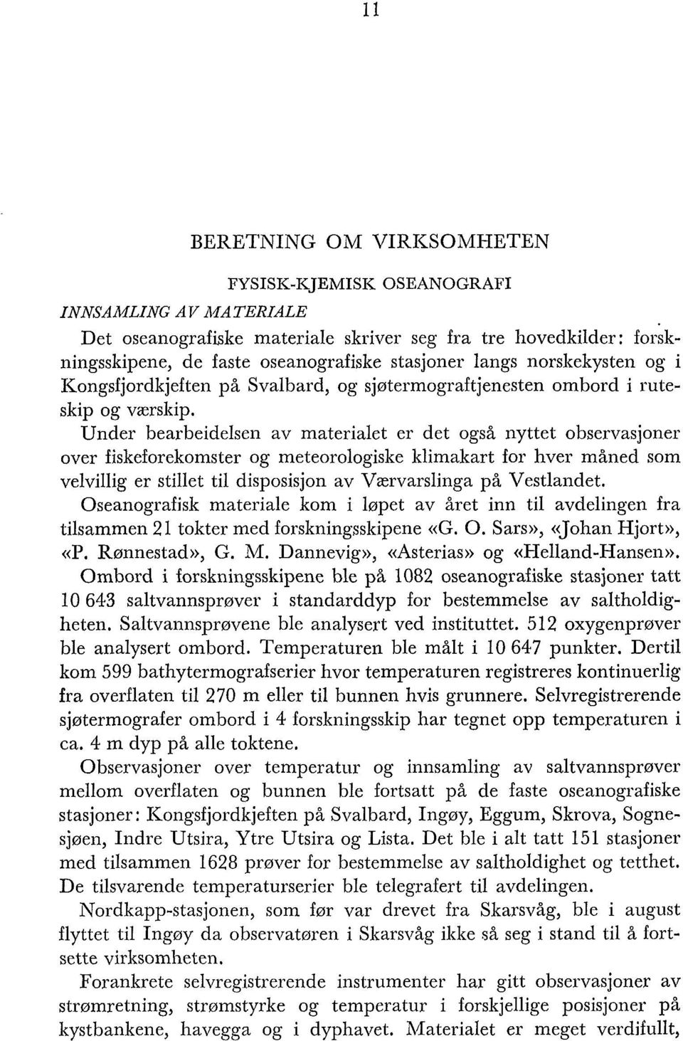 Under bearbeidelsen av materialet er det også nyttet observasjoner over fiskeforekomster og meteorologiske klimakart for hver måned som velvillig er stillet til disposisjon av Værvarslinga på