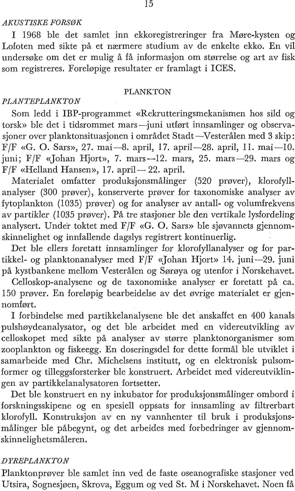 PLANKTON PLA NTEPLANKTO N Som ledd i IBP-programmet ((Rekrutteringsmekanismen hos sild og torsk» ble det i tidsrommet mars-juni utført innsamlinger og observasjoner over planktonsituasjonen i området