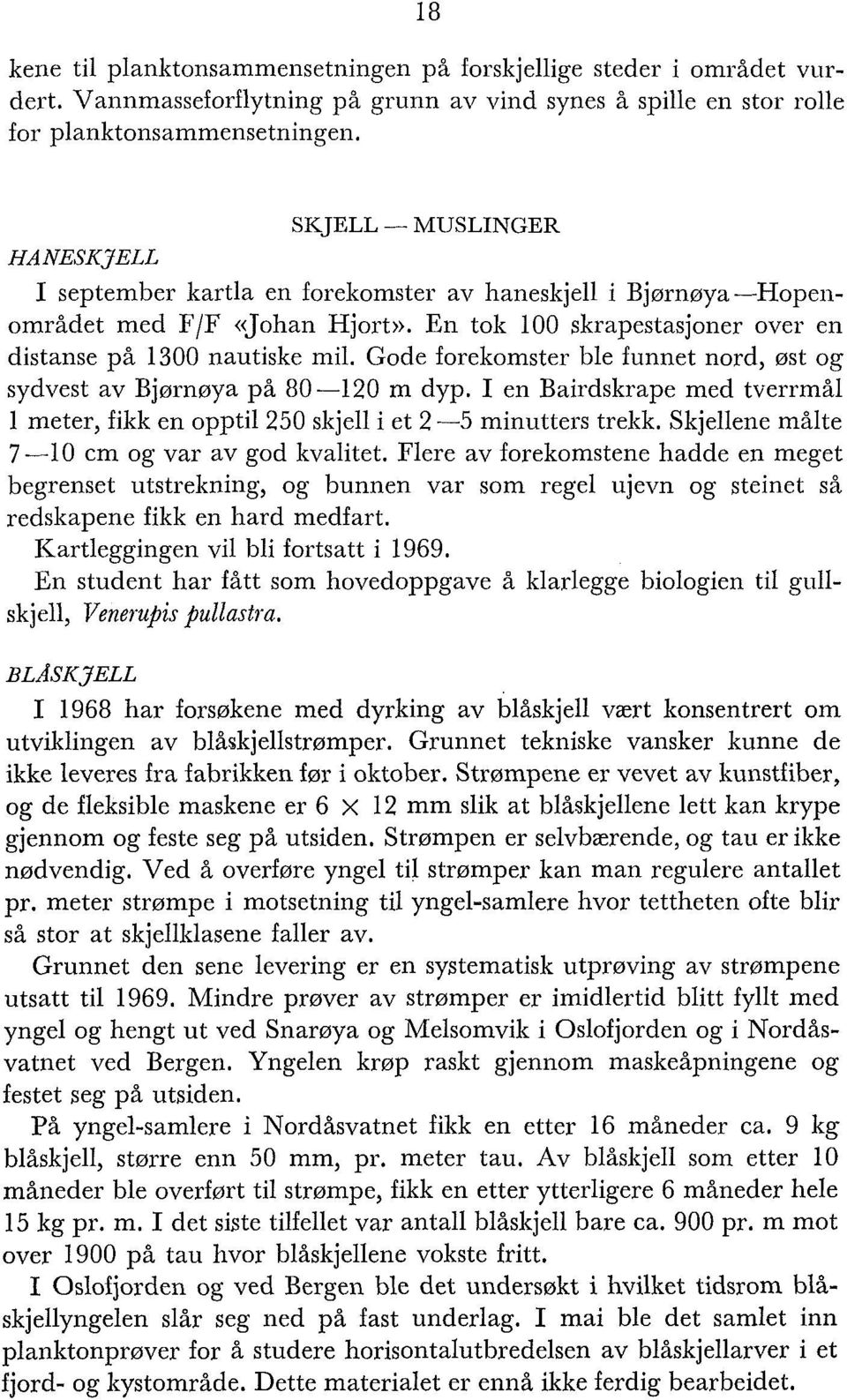 Gode forekomster ble funnet nord, øst og sydvest av Bjørnøya på 80-120 m dyp. I en Bairdskrape med tverrmål 1 meter, fikk en opptil 250 skjell i et 2-5 minutters trekk.