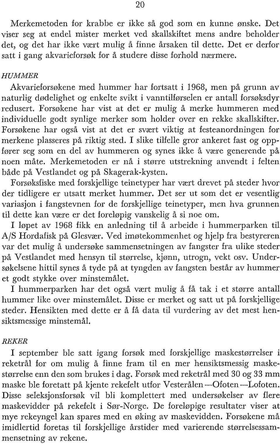 HUAIAIER Akvarieforsøkeile med hummer har fortsatt i 1968, men på grunn av naturlig dødelighet og enkelte svikt i vanntilførselen er antall forsøksdyr redusert.