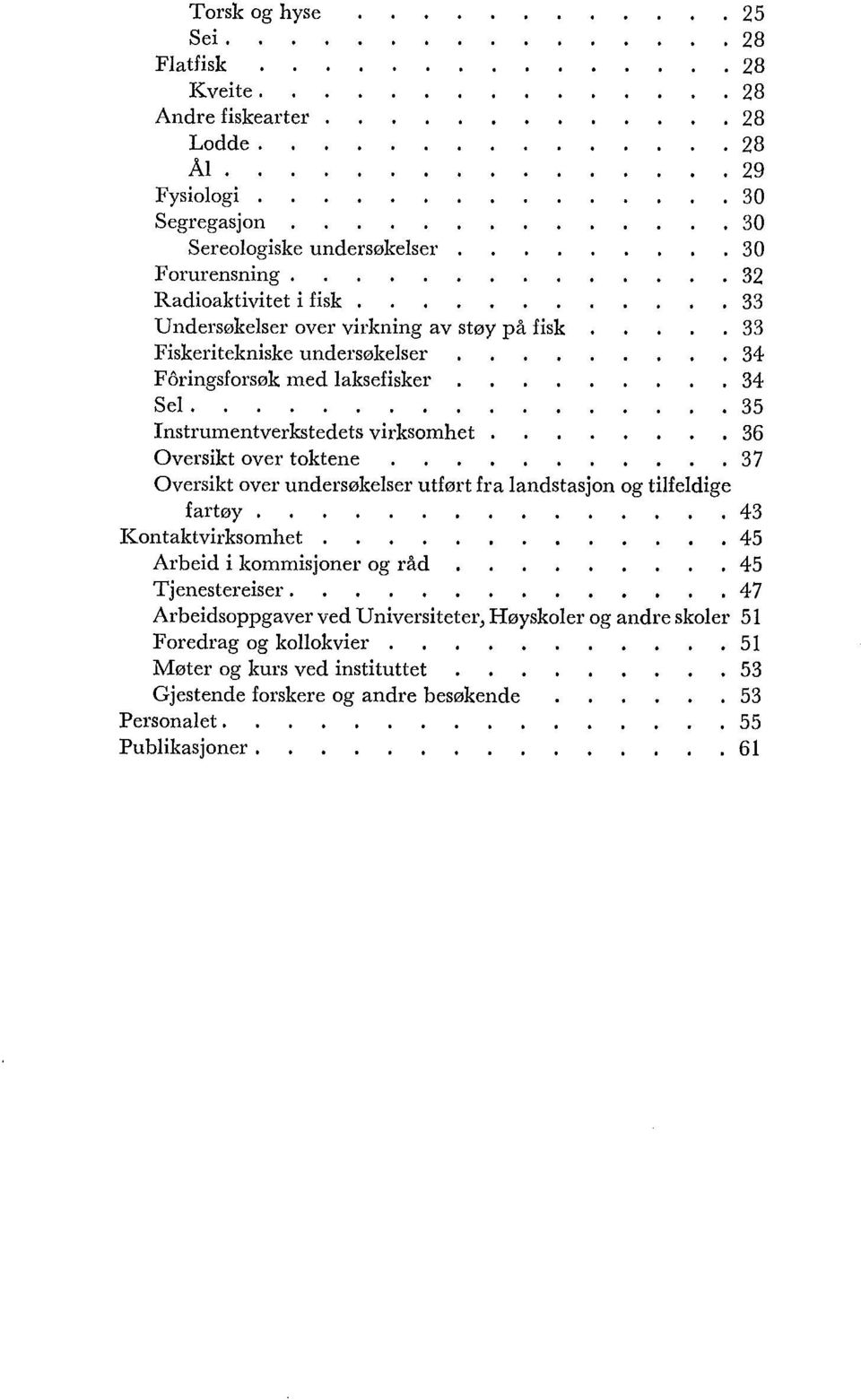 ........ 35 Instrumentverkstedets virksomhet 36 Oversikt over toktene........... 37 Oversikt over undersøkelser utført fra landstasjon og tilfeldige fartøy.