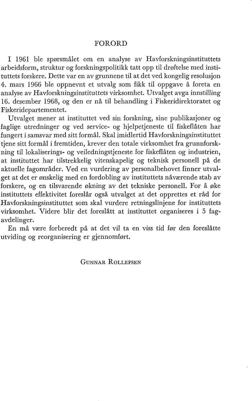 Utvalget avga innstilling 16. desember 1968, og den er nå til behandling i Fiskeridirektoratet og Fiskeridepartementet.