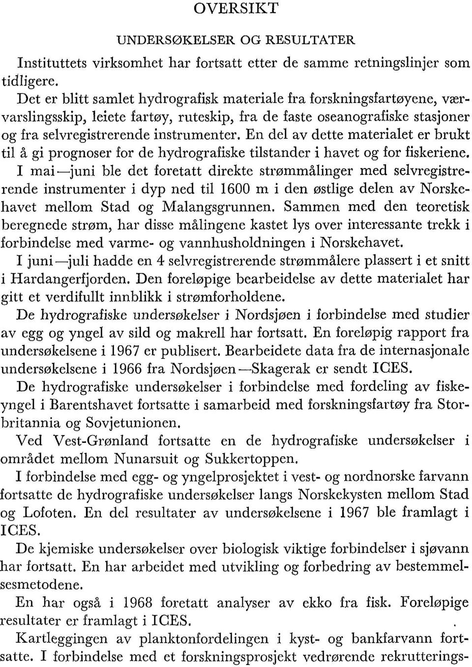 En del av dette materialet er brukt til å gi prognoser for de hydrografiske tilstander i havet og for fiskeriene.