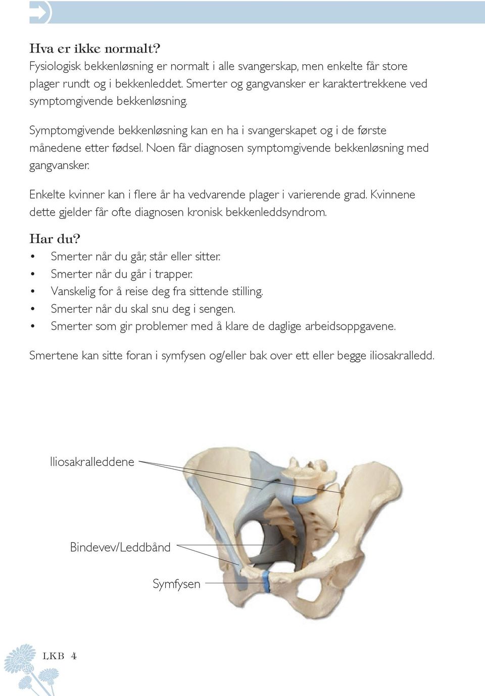 Noen får diagnosen symptomgivende bekkenløsning med gangvansker. Enkelte kvinner kan i flere år ha vedvarende plager i varierende grad.