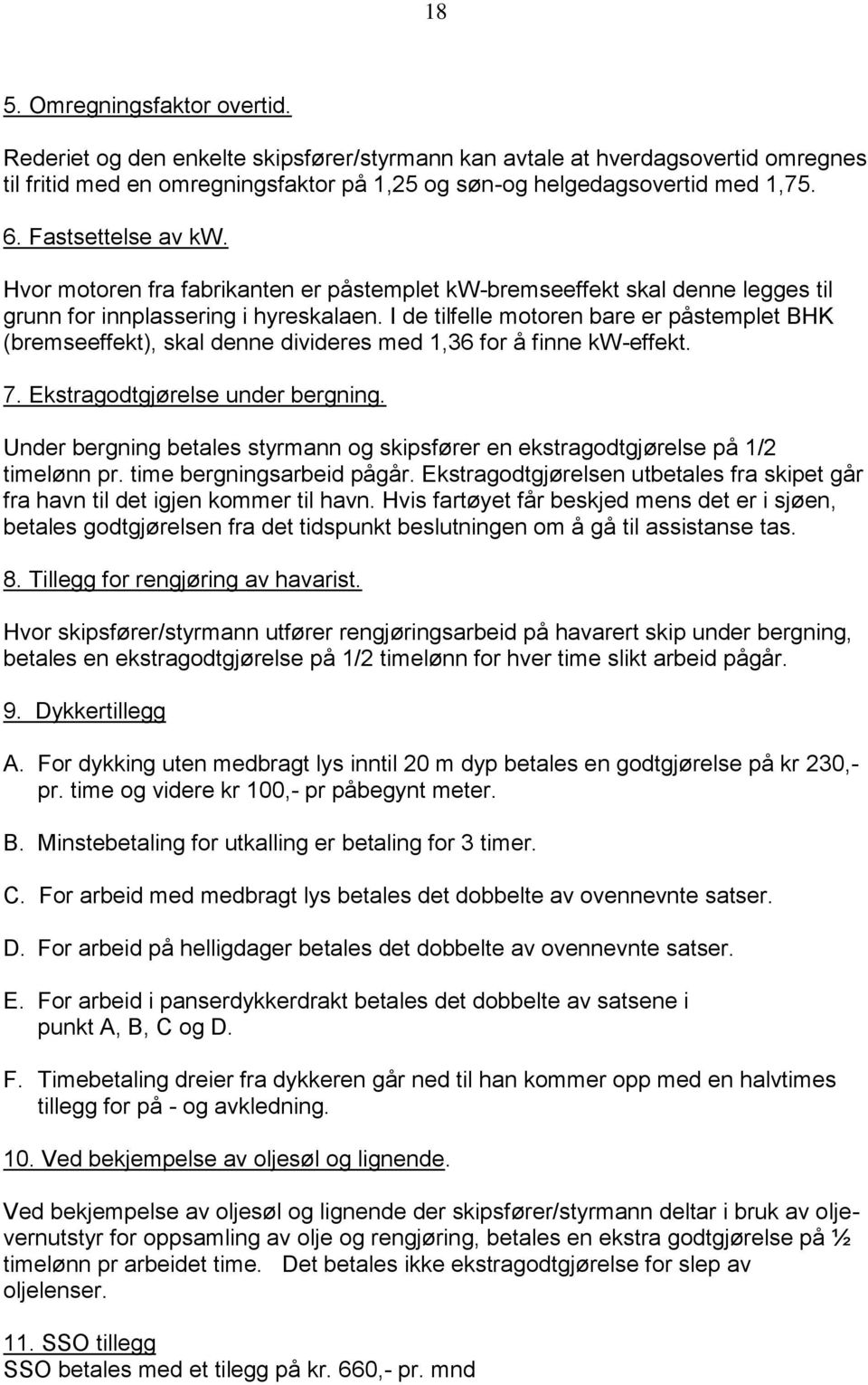 I de tilfelle motoren bare er påstemplet BHK (bremseeffekt), skal denne divideres med 1,36 for å finne kw-effekt. 7. Ekstragodtgjørelse under bergning.